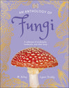 DK Little Anthologies; An Anthology of Fungi; A Collection of Mushrooms, Toadstools and Other Fungi